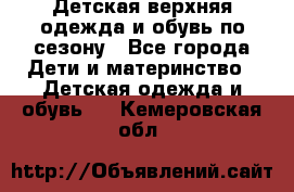 Детская верхняя одежда и обувь по сезону - Все города Дети и материнство » Детская одежда и обувь   . Кемеровская обл.